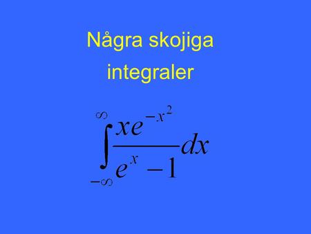 Några skojiga integraler.