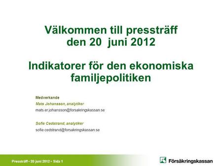 Pressträff 20 juni 2012 Sida 1 Välkommen till pressträff den 20 juni 2012 Indikatorer för den ekonomiska familjepolitiken Medverkande Mats Johansson, analytiker.