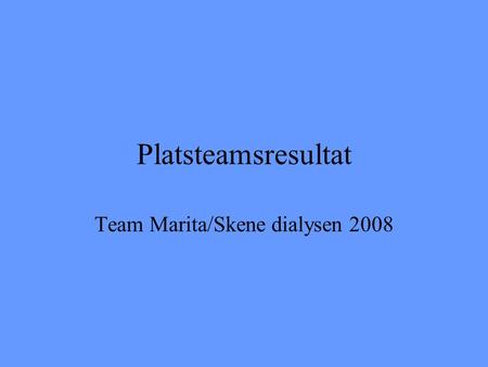 Platsteamsresultat Team Marita/Skene dialysen 2008.