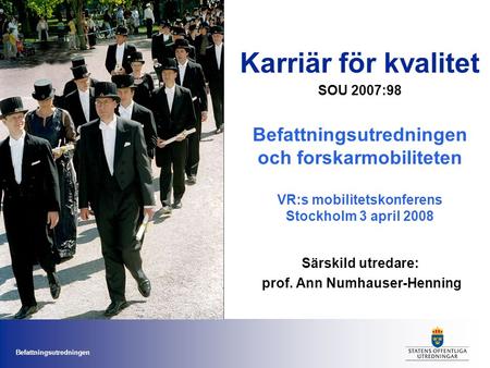 Befattningsutredningen Karriär för kvalitet SOU 2007:98 Befattningsutredningen och forskarmobiliteten VR:s mobilitetskonferens Stockholm 3 april 2008 Särskild.