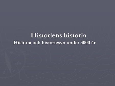 Historiens historia Historia och historiesyn under 3000 år.