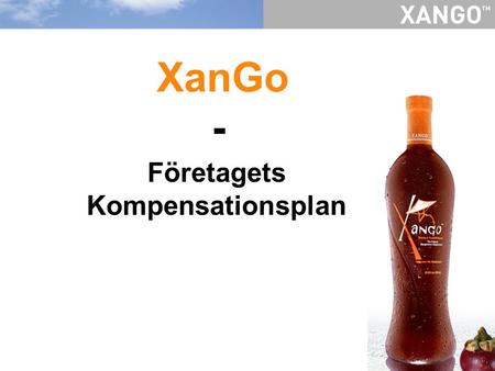 XanGo Företagets Kompensationsplan -. Fyra sätt att tjäna pengar med XanGo: 1.Direktförsäljning 2.PowerStart – För nya medlemmar Betalas ut veckovis 3.