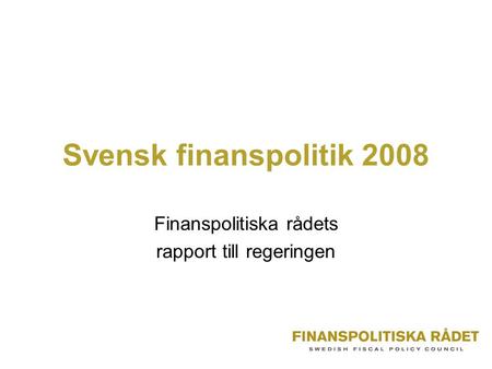 Svensk finanspolitik 2008 Finanspolitiska rådets rapport till regeringen.
