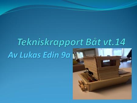 Tekniskrapport Båt vt.14 Av Lukas Edin 9a.