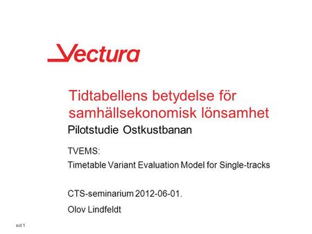 Tidtabellens betydelse för samhällsekonomisk lönsamhet Pilotstudie Ostkustbanan TVEMS: Timetable Variant Evaluation Model for Single-tracks sid 1 CTS-seminarium.