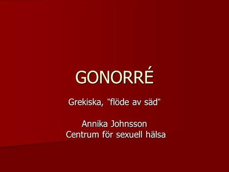 Grekiska, ”flöde av säd” Annika Johnsson Centrum för sexuell hälsa