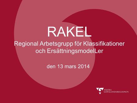 RAKEL Regional Arbetsgrupp för Klassifikationer och ErsättningsmodelLer den 13 mars 2014.