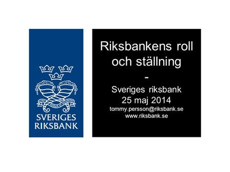 Riksbankens roll och ställning - Sveriges riksbank 25 maj 2014 tommy