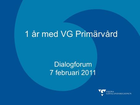 1 år med VG Primärvård Dialogforum 7 februari 2011.
