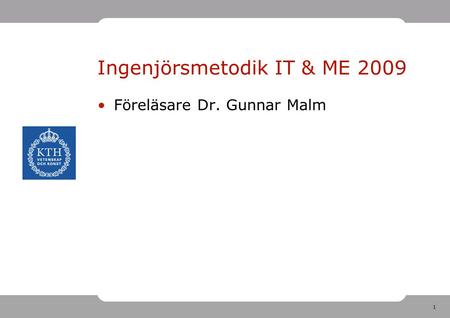 1 Ingenjörsmetodik IT & ME 2009 Föreläsare Dr. Gunnar Malm.