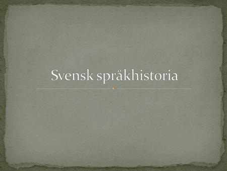 Svensk språkhistoria.