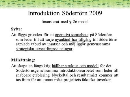 Introduktion Södertörn 2009 finansierat med § 26 medel Syfte: Att lägga grunden för ett operativt samarbete på Södertörn som leder till att varje nyanländ.