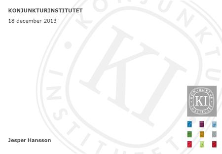 Jesper Hansson KONJUNKTURINSTITUTET 18 december 2013.