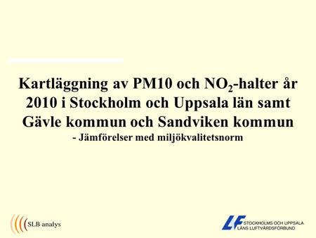 Kartläggning av PM10 och NO 2 -halter år 2010 i Stockholm och Uppsala län samt Gävle kommun och Sandviken kommun - Jämförelser med miljökvalitetsnorm.