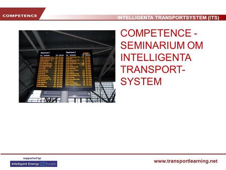 INTELLIGENTA TRANSPORTSYSTEM (ITS) www.transportlearning.net COMPETENCE - SEMINARIUM OM INTELLIGENTA TRANSPORT- SYSTEM.