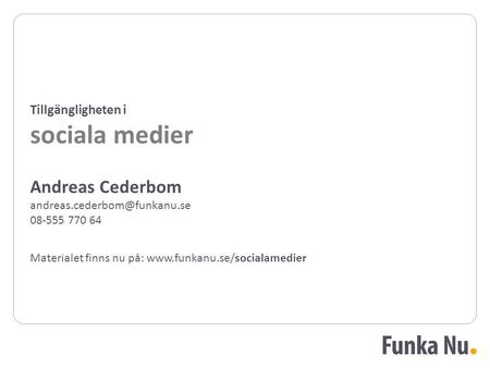 Andreas Cederbom 08-555 770 64 Materialet finns nu på:  Tillgängligheten i sociala medier.