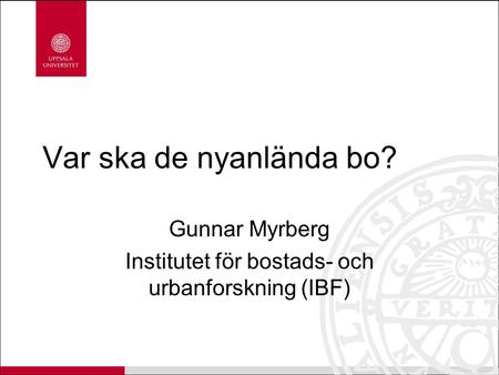 Gunnar Myrberg Institutet för bostads- och urbanforskning (IBF)