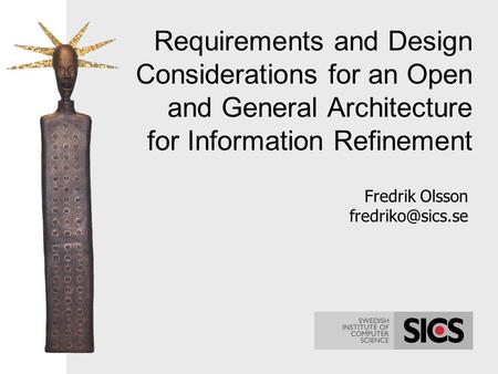 Requirements and Design Considerations for an Open and General Architecture for Information Refinement Fredrik Olsson fredriko@sics.se Jag kommer att.