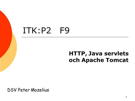 1 ITK:P2 F9 HTTP, Java servlets och Apache Tomcat DSV Peter Mozelius.