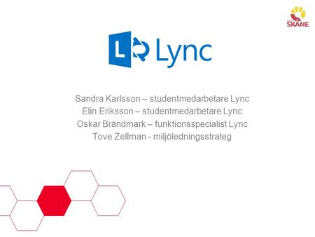 Sandra Karlsson – studentmedarbetare Lync Elin Eriksson – studentmedarbetare Lync Oskar Brändmark – funktionsspecialist Lync Tove Zellman - miljöledningsstrateg.