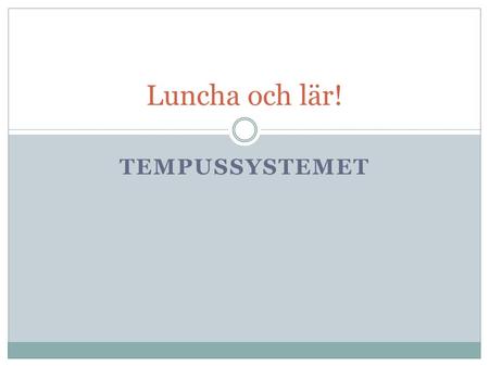 Luncha och lär! Tempussystemet.