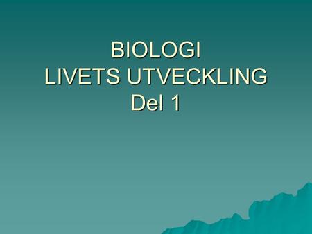 BIOLOGI LIVETS UTVECKLING Del 1