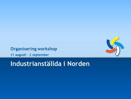 Industrianställda i Norden Organisering workshop 31 augusti – 2 september.