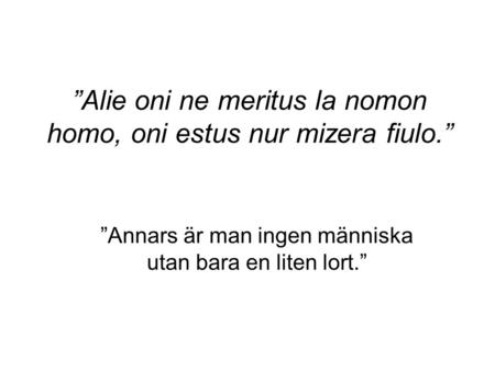 ”Alie oni ne meritus la nomon homo, oni estus nur mizera fiulo.” ”Annars är man ingen människa utan bara en liten lort.”