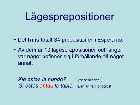 Lägesprepositioner Det finns totalt 34 prepositioner i Esperanto.