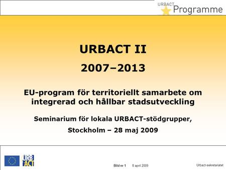 22 augusti 2014 Slide N° 1 8 april 2009 Bild nr 1 Urbact-sekretariatet URBACT II 2007–2013 EU-program för territoriellt samarbete om integrerad och hållbar.