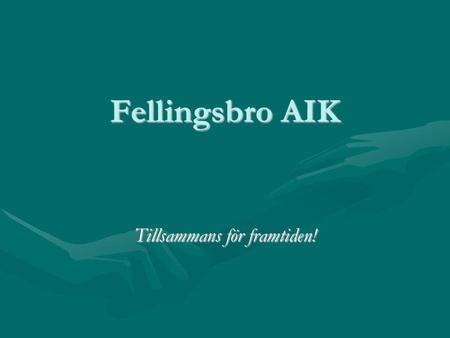 Fellingsbro AIK Tillsammans för framtiden!. I samarbete med Fellingsbro AIK Vi erbjuder er möjligheten… … att öka sammanhållningen … att förbättra hälsan.