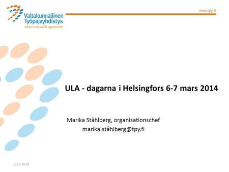 Marika Ståhlberg, organisationschef 20.8.2014 ULA - dagarna i Helsingfors 6-7 mars 2014.