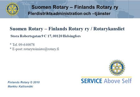 Finlands Rotary © 2010 Markku Kalliomäki Suomen Rotary – Finlands Rotary ry / Rotarykansliet Stora Robertsgatan 9 C 17, 00120 Helsingfors * Tel. 09-640078.