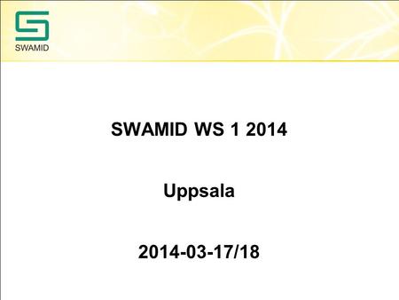SWAMID WS 1 2014 Uppsala 2014-03-17/18. SWAMID 2.0 Inledning, mål och syfte med SWAMIDs workshop eduID – Status, framtid och frågor eduID och AL2 LUNCH.