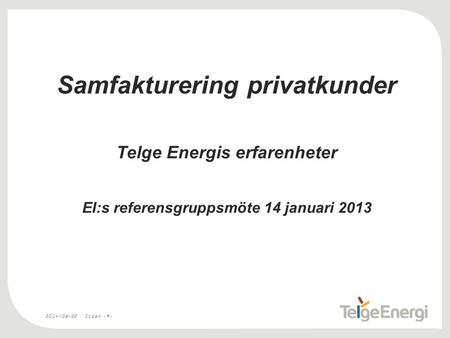 2014-08-22Sidan 1 Samfakturering privatkunder Telge Energis erfarenheter EI:s referensgruppsmöte 14 januari 2013.