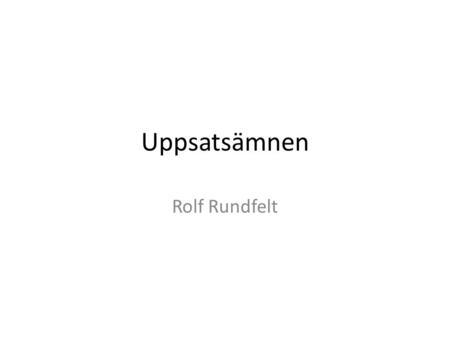 Uppsatsämnen Rolf Rundfelt.
