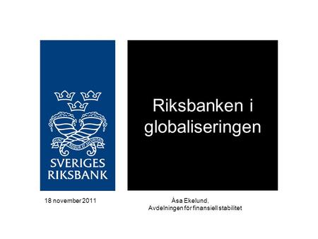 18 november 2011Åsa Ekelund, Avdelningen för finansiell stabilitet Riksbanken i globaliseringen.