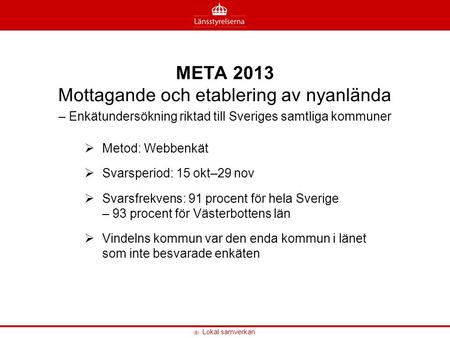 META 2013 Mottagande och etablering av nyanlända – Enkätundersökning riktad till Sveriges samtliga kommuner Metod: Webbenkät Svarsperiod: 15 okt–29.