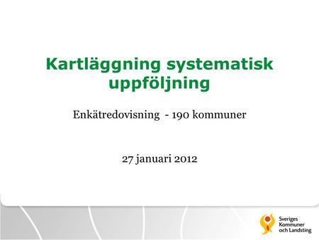 Kartläggning systematisk uppföljning Enkätredovisning - 190 kommuner 27 januari 2012.