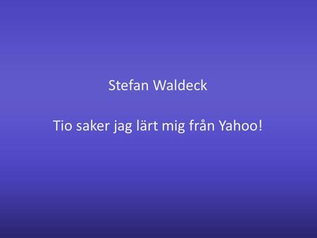 Stefan Waldeck Tio saker jag lärt mig från Yahoo!.