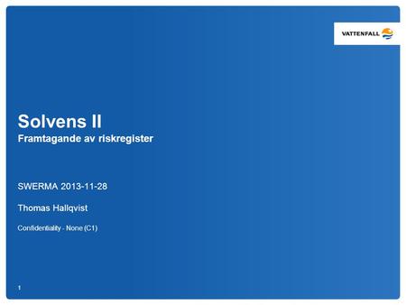 Solvens II Framtagande av riskregister SWERMA 2013-11-28 Thomas Hallqvist Confidentiality - None (C1) 1.