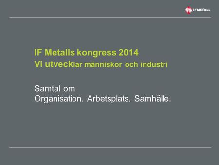 IF Metalls kongress 2014 Vi utvecklar människor och industri