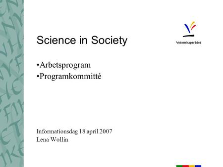Science in Society Arbetsprogram Programkommitté Informationsdag 18 april 2007 Lena Wollin.