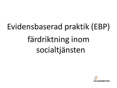 Evidensbaserad praktik (EBP) färdriktning inom socialtjänsten