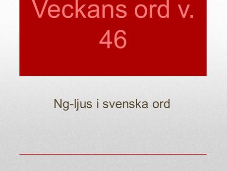 Veckans ord v. 46 Ng-ljus i svenska ord.