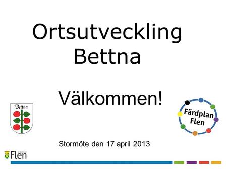 Ortsutveckling Bettna Stormöte den 17 april 2013 Välkommen!