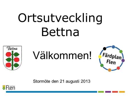 Ortsutveckling Bettna Stormöte den 21 augusti 2013 Välkommen!