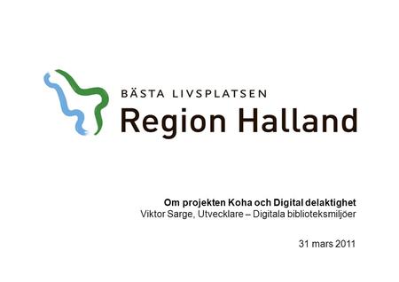 Om projekten Koha och Digital delaktighet Viktor Sarge, Utvecklare – Digitala biblioteksmiljöer 31 mars 2011.