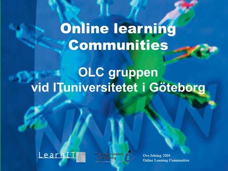 Ove Jobring 2004 Online Learning Communities Online learning Communities OLC gruppen vid ITuniversitetet i Göteborg.