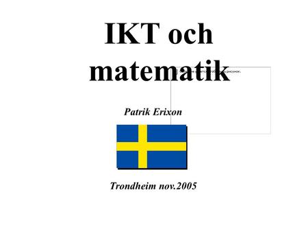 IKT och matematik Patrik Erixon Trondheim nov.2005.